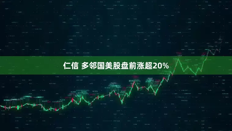 仁信 多邻国美股盘前涨超20%