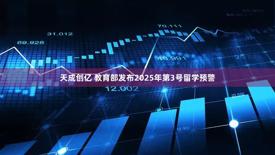 天成创亿 教育部发布2025年第3号留学预警